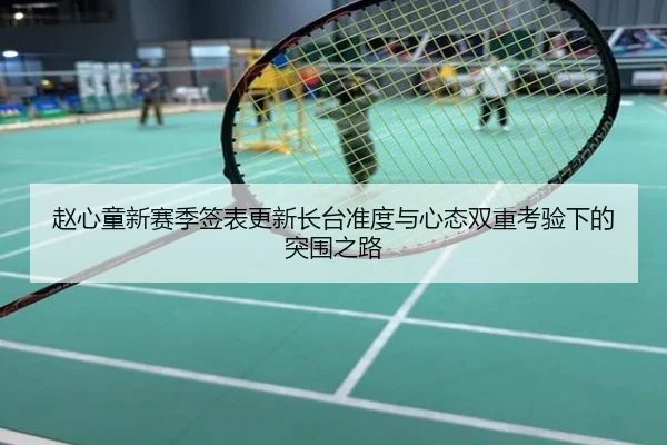 赵心童新赛季签表更新长台准度与心态双重考验下的突围之路