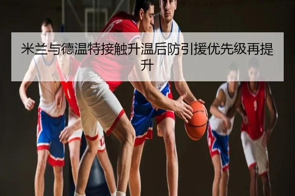 米兰与德温特接触升温后防引援优先级再提升